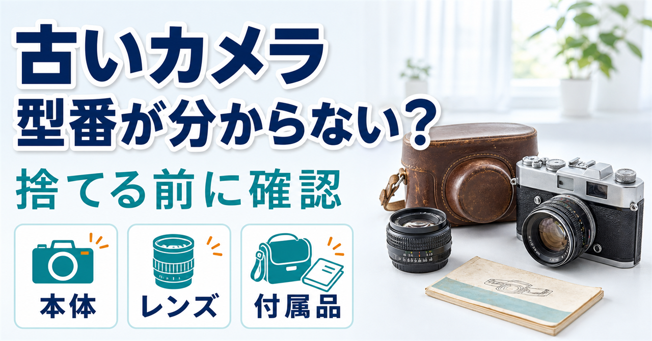 型番が分からない古いカメラについて、本体・レンズ・付属品を捨てる前に確認する案内